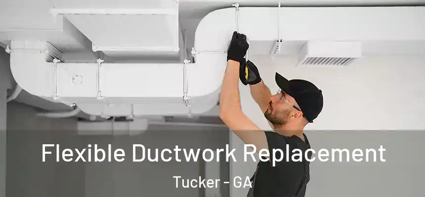  Flexible Ductwork Replacement Tucker - GA