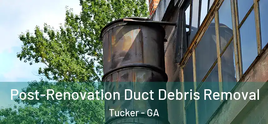  Post-Renovation Duct Debris Removal Tucker - GA